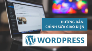 Hướng dẫn cách chỉnh sửa giao diện WordPress